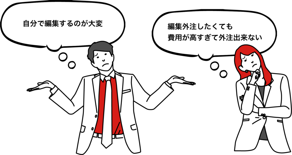 自分で編集するのが大変、費用が高すぎて外注出来ない